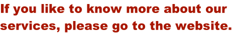 If you like to know more about our  services, please go to the website.