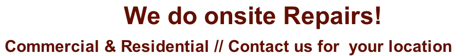 We do onsite Repairs!   Commercial & Residential // Contact us for  your location