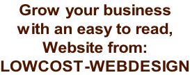 Grow your business  with an easy to read,  Website from:  LOWCOST-WEBDESIGN