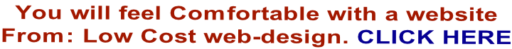 You will feel Comfortable with a website  From: Low Cost web-design. CLICK HERE
